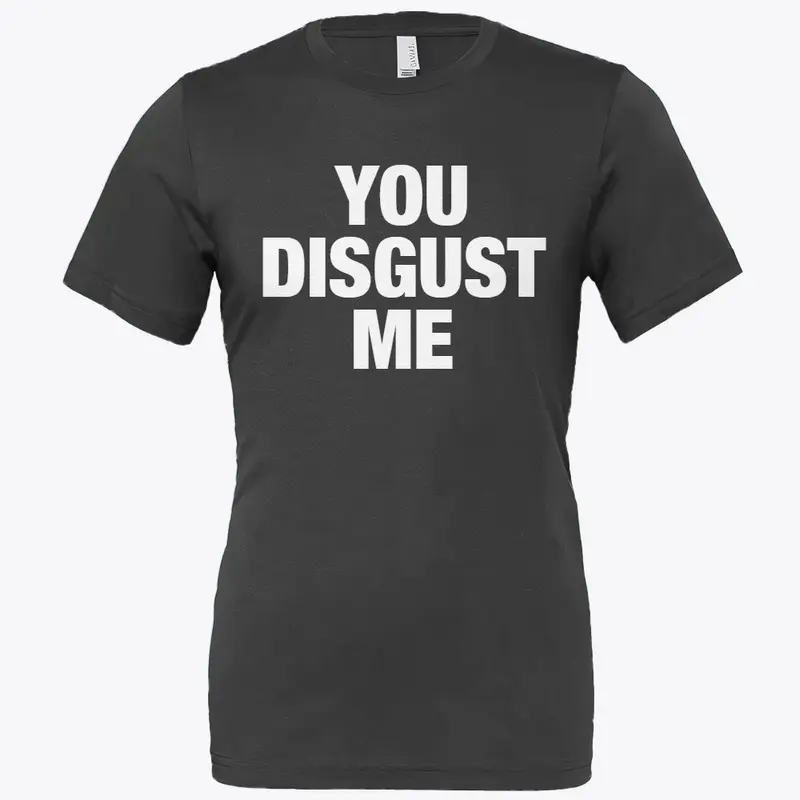 You Disgust Me Tee